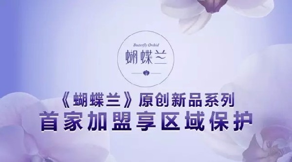 《蝴蝶蘭》原創(chuàng)新品系列：首家加盟享區(qū)域保護